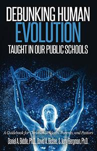 Debunking Human Evolution Taught in Our Public Schools: A Guidebook for Christian Students, Parents, and Pastors - Epub + Converted Pdf